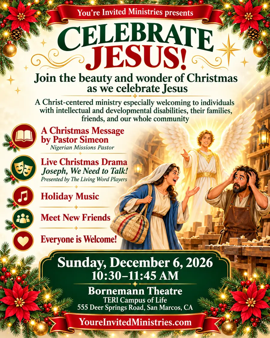 Celebrate Jesus! You're Invited Ministries presents a Christmas gathering: a Christmas message by Pastor Simeon, Nigerian Missions Pastor; the live Christmas drama 'Joseph, We Need to Talk!' presented by The Living Word Players; holiday music; meet new friends. Everyone is welcome! Sunday, December 6, 2026, 10:30 to 11:45 AM, Bornemann Theatre, TERI Campus of Life, 555 Deer Springs Road, San Marcos, CA.
